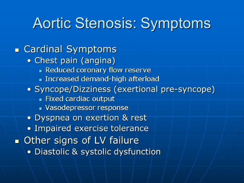 Aortic Stenosis: Symptoms Cardinal Symptoms Chest pain (angina) Reduced coronary flow reserve Increased demand-high